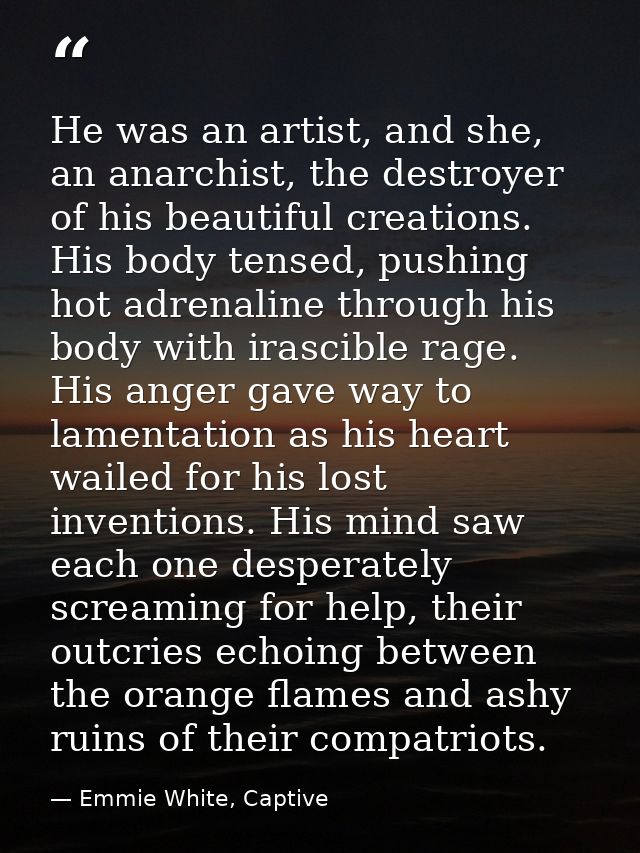 He was an artist, and she, an anarchist, the destroyer of his beautiful creations. His body tensed, pushing hot adrenali — Emmie White, Captive