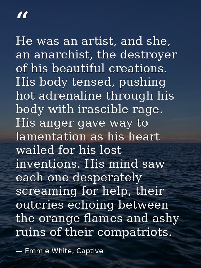 He was an artist, and she, an anarchist, the destroyer of his beautiful creations. His body tensed, pushing hot adrenali — Emmie White, Captive