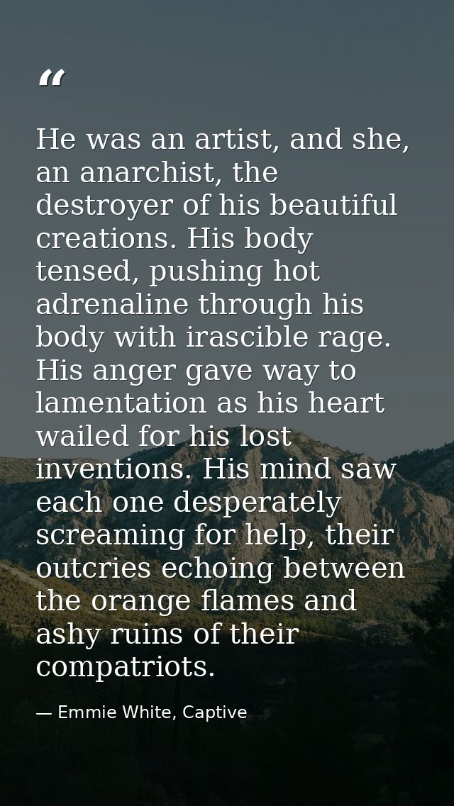 He was an artist, and she, an anarchist, the destroyer of his beautiful creations. His body tensed, pushing hot adrenali — Emmie White, Captive