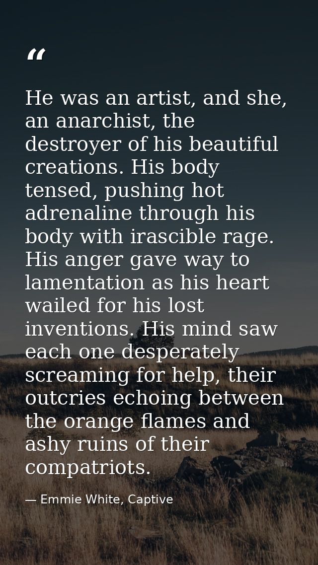 He was an artist, and she, an anarchist, the destroyer of his beautiful creations. His body tensed, pushing hot adrenali — Emmie White, Captive