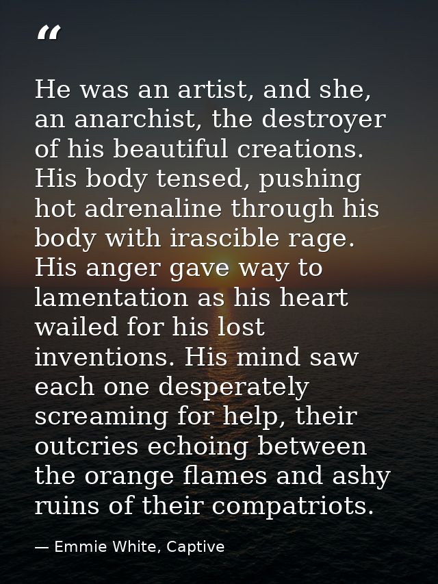 He was an artist, and she, an anarchist, the destroyer of his beautiful creations. His body tensed, pushing hot adrenali — Emmie White, Captive