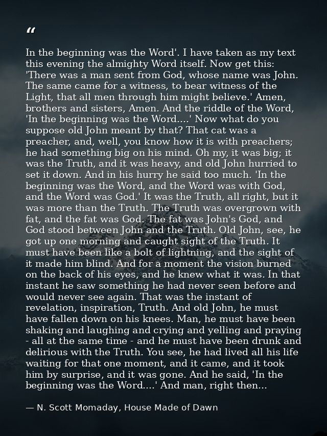 In the beginning was the Word'. I have taken as my text this evening the almighty Word itself. Now get this: 'There was  — N. Scott Momaday, House Made of Dawn