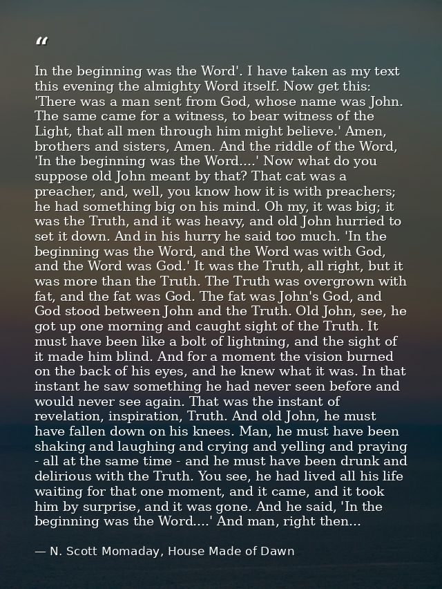 In the beginning was the Word'. I have taken as my text this evening the almighty Word itself. Now get this: 'There was  — N. Scott Momaday, House Made of Dawn