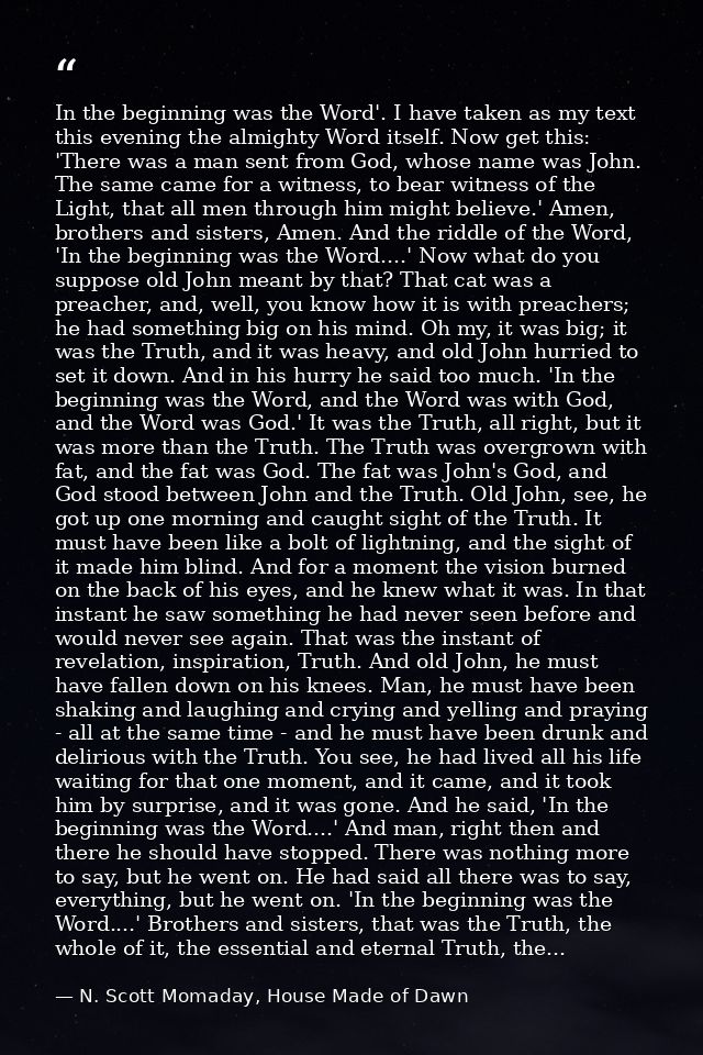 In the beginning was the Word'. I have taken as my text this evening the almighty Word itself. Now get this: 'There was  — N. Scott Momaday, House Made of Dawn