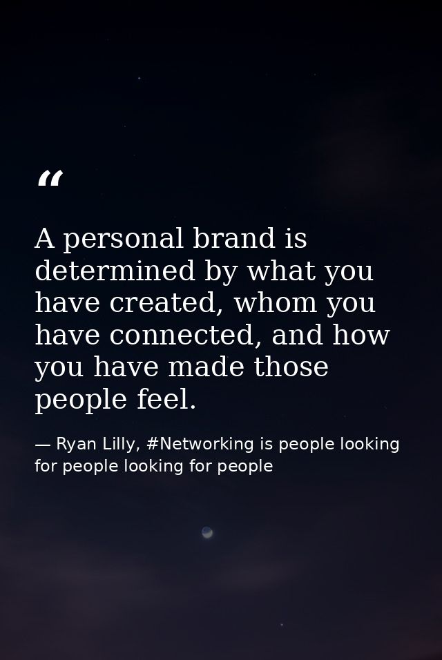 A personal brand is determined by what you have created, whom you have connected, and how you have made those people fee — Ryan Lilly, #Networking is people looking for people looking for people