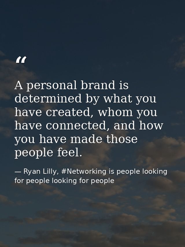 A personal brand is determined by what you have created, whom you have connected, and how you have made those people fee — Ryan Lilly, #Networking is people looking for people looking for people