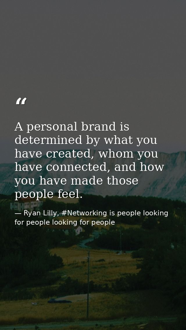 A personal brand is determined by what you have created, whom you have connected, and how you have made those people fee — Ryan Lilly, #Networking is people looking for people looking for people