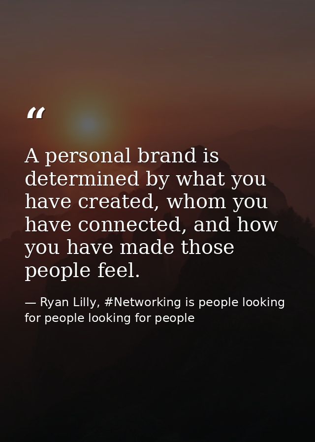 A personal brand is determined by what you have created, whom you have connected, and how you have made those people fee — Ryan Lilly, #Networking is people looking for people looking for people