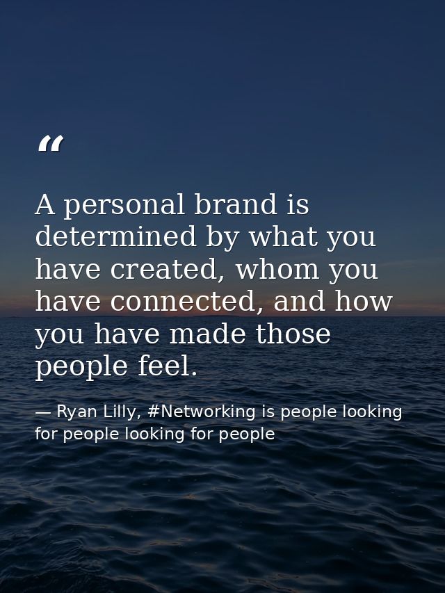 A personal brand is determined by what you have created, whom you have connected, and how you have made those people fee — Ryan Lilly, #Networking is people looking for people looking for people