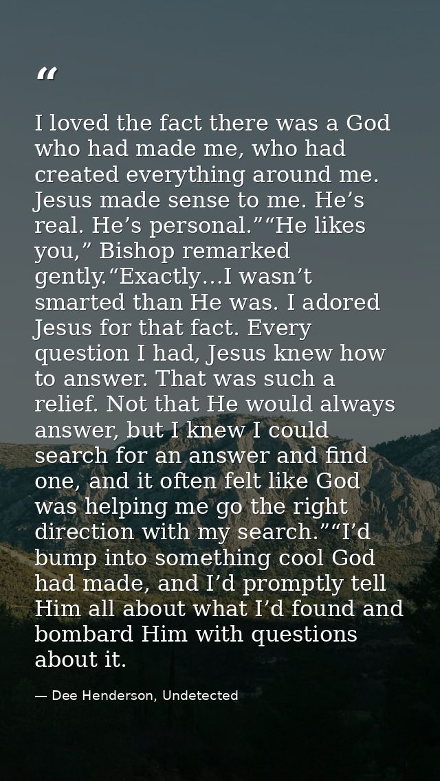 I loved the fact there was a God who had made me, who had created everything around me. Jesus made sense to me. He’s rea — Dee Henderson, Undetected