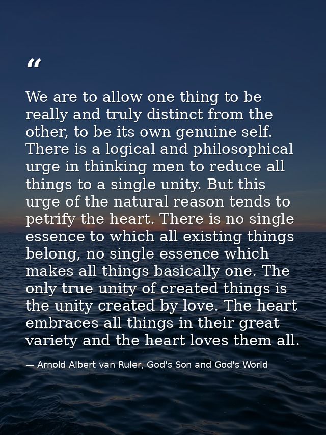 We are to allow one thing to be really and truly distinct from the other, to be its own genuine self. There is a logical — Arnold Albert van Ruler, God's Son and God's World