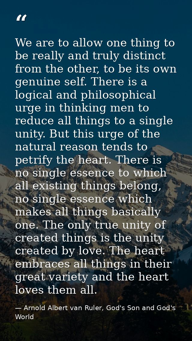 We are to allow one thing to be really and truly distinct from the other, to be its own genuine self. There is a logical — Arnold Albert van Ruler, God's Son and God's World