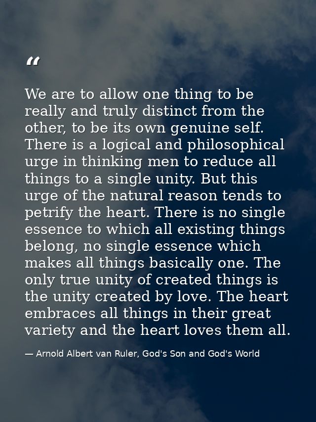 We are to allow one thing to be really and truly distinct from the other, to be its own genuine self. There is a logical — Arnold Albert van Ruler, God's Son and God's World