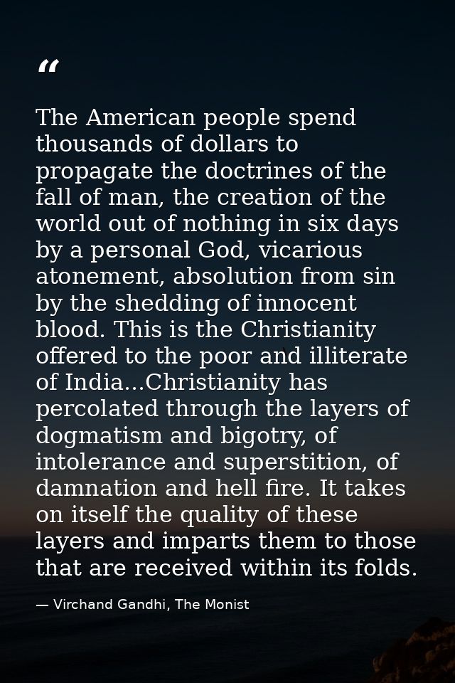 The American people spend thousands of dollars to propagate the doctrines of the fall of man, the creation of the world  — Virchand Gandhi, The Monist