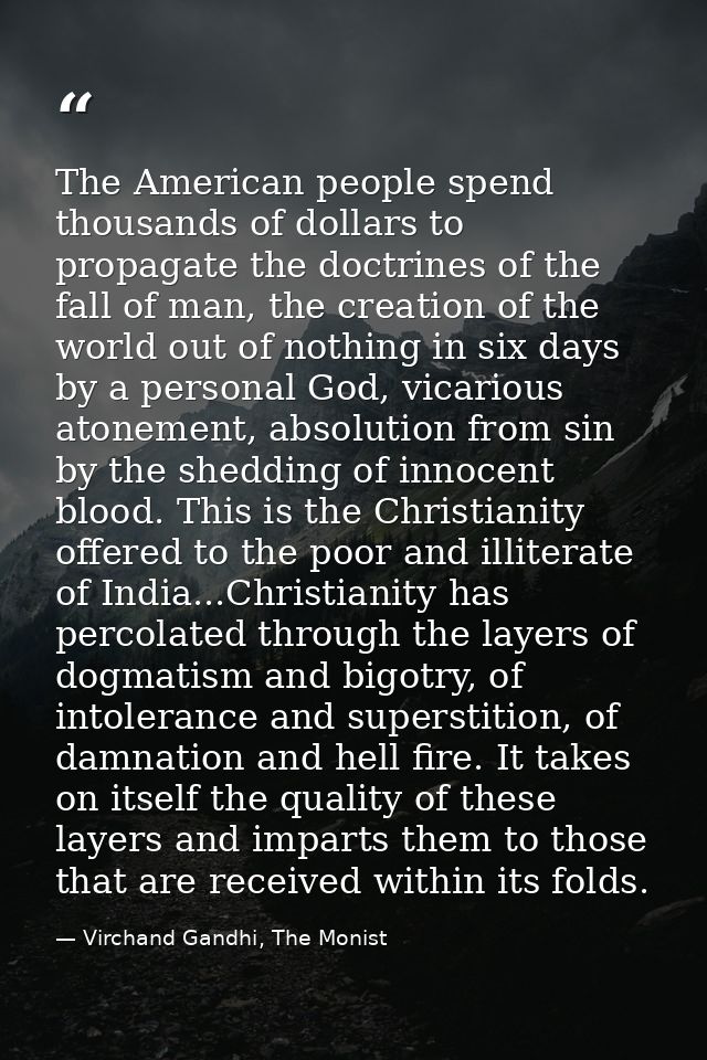 The American people spend thousands of dollars to propagate the doctrines of the fall of man, the creation of the world  — Virchand Gandhi, The Monist