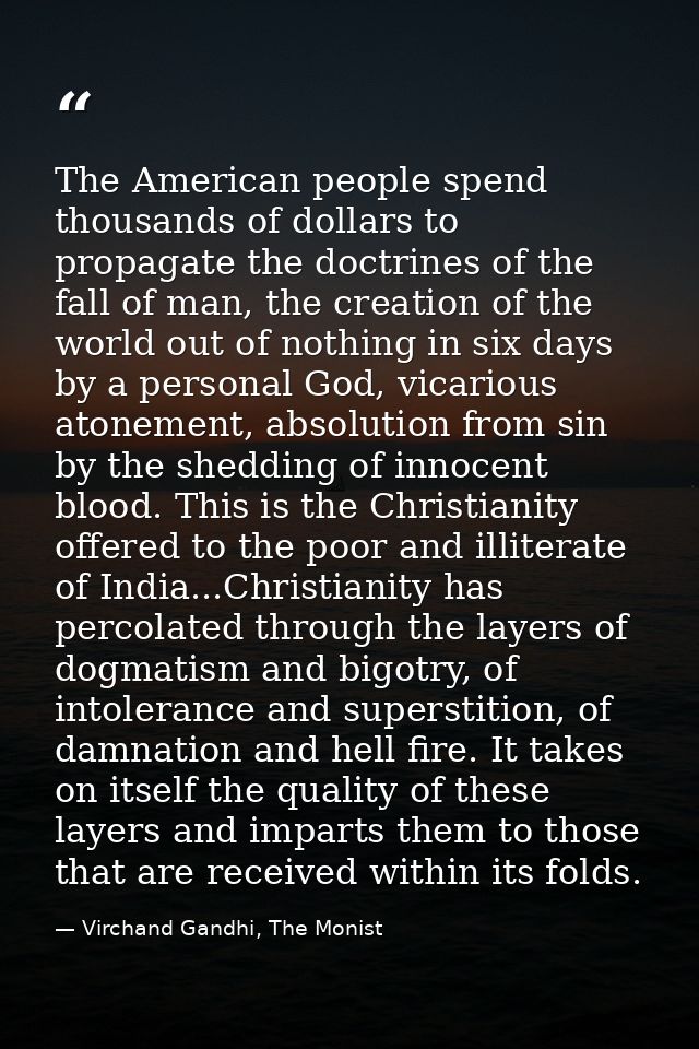 The American people spend thousands of dollars to propagate the doctrines of the fall of man, the creation of the world  — Virchand Gandhi, The Monist