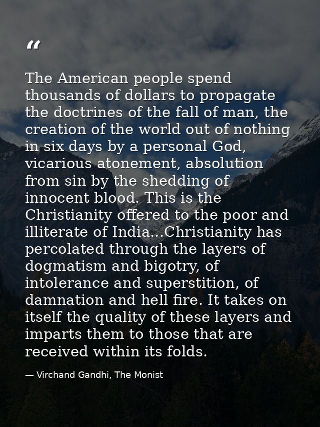 The American people spend thousands of dollars to propagate the doctrines of the fall of man, the creation of the world  — Virchand Gandhi, The Monist