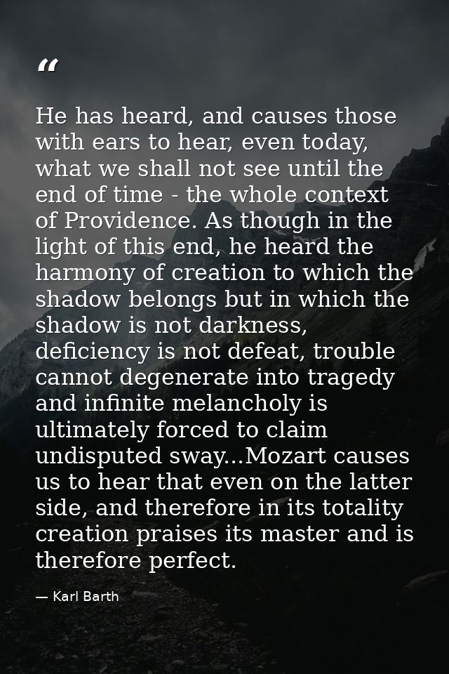 He has heard, and causes those with ears to hear, even today, what we shall not see until the end of time - the whole co — Karl Barth