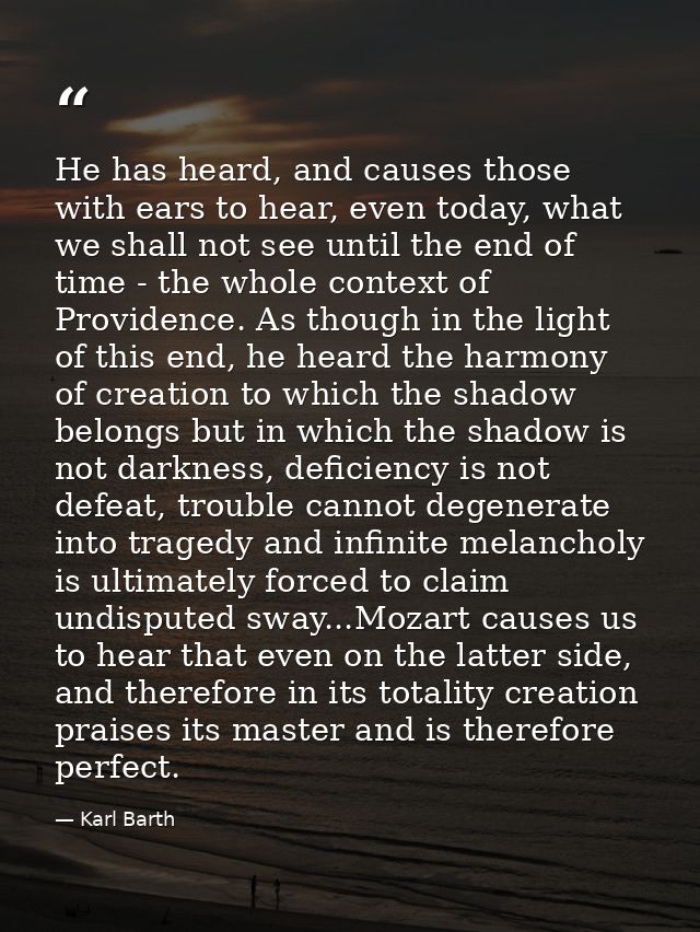 He has heard, and causes those with ears to hear, even today, what we shall not see until the end of time - the whole co — Karl Barth