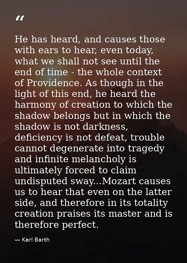 He has heard, and causes those with ears to hear, even today, what we shall not see until the end of time - the whole co — Karl Barth
