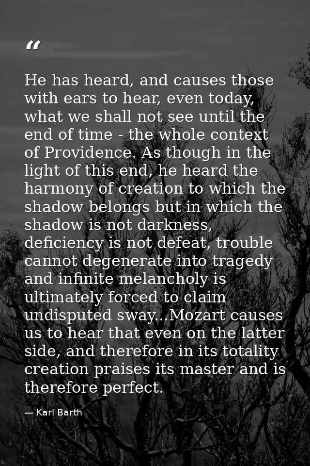 He has heard, and causes those with ears to hear, even today, what we shall not see until the end of time - the whole co — Karl Barth