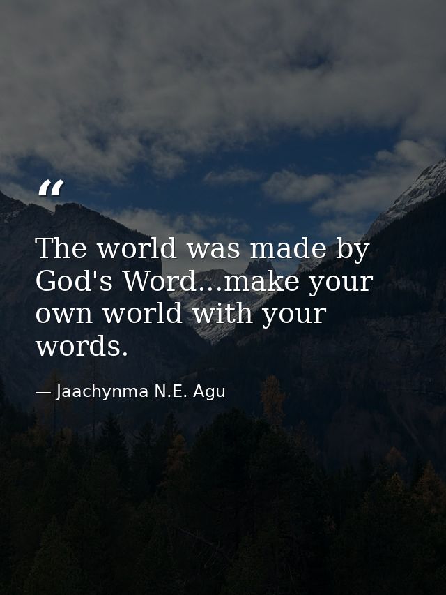 The world was made by God's Word...make your own world with your words. — Jaachynma N.E. Agu