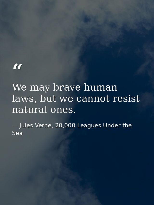 We may brave human laws, but we cannot resist natural ones. — Jules Verne, 20,000 Leagues Under the Sea