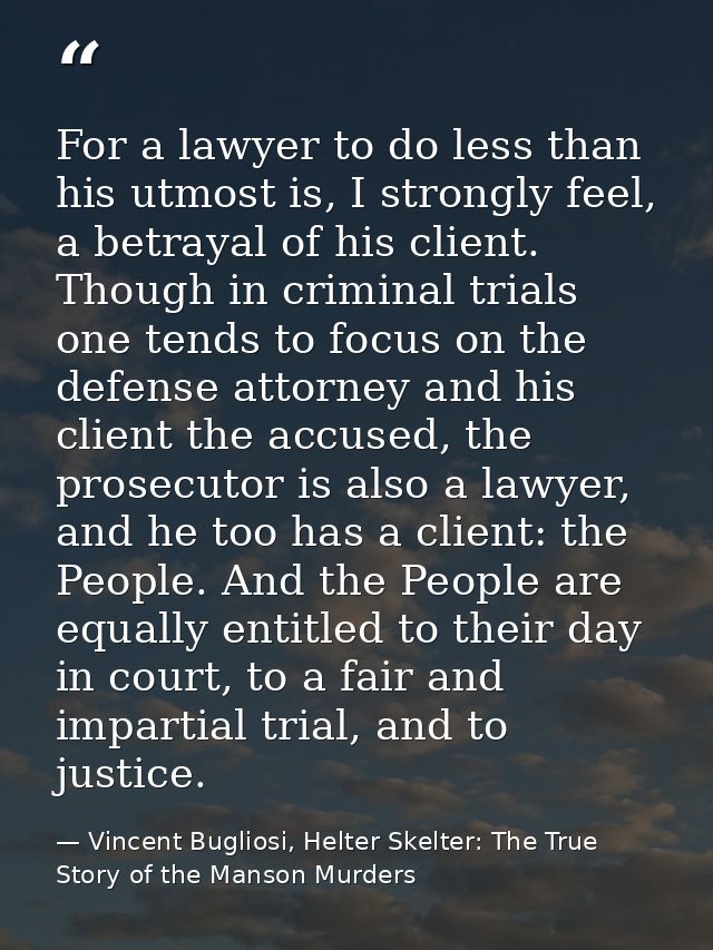 For a lawyer to do less than his utmost is, I strongly feel, a betrayal of his client. Though in criminal trials one ten — Vincent Bugliosi, Helter Skelter: The True Story of the Manson Murders