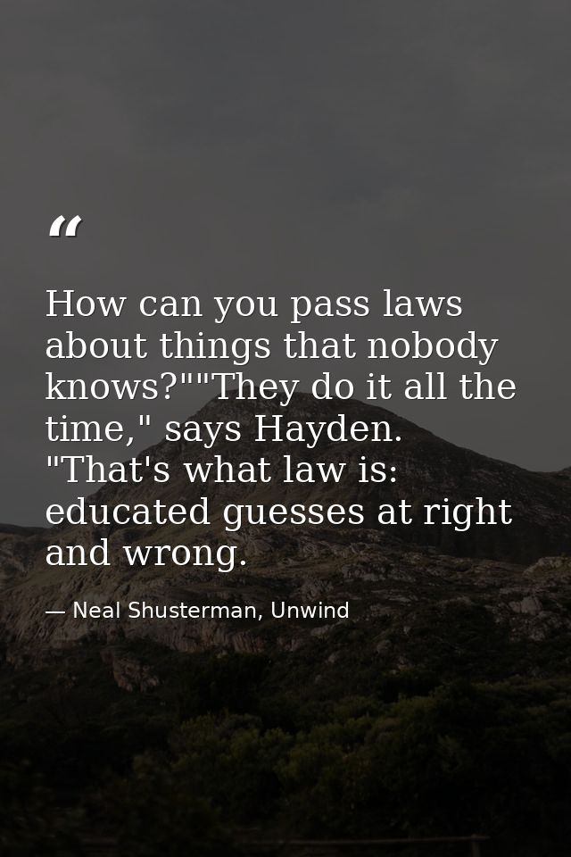 How can you pass laws about things that nobody knows?""They do it all the time," says Hayden. "That's what law is: educa — Neal Shusterman, Unwind