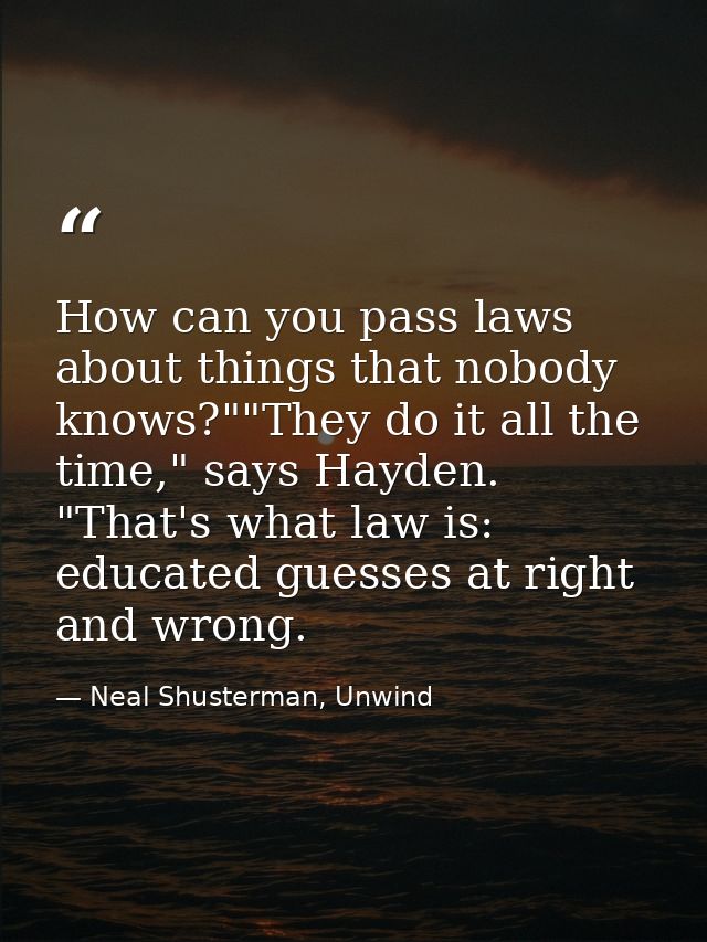 How can you pass laws about things that nobody knows?""They do it all the time," says Hayden. "That's what law is: educa — Neal Shusterman, Unwind