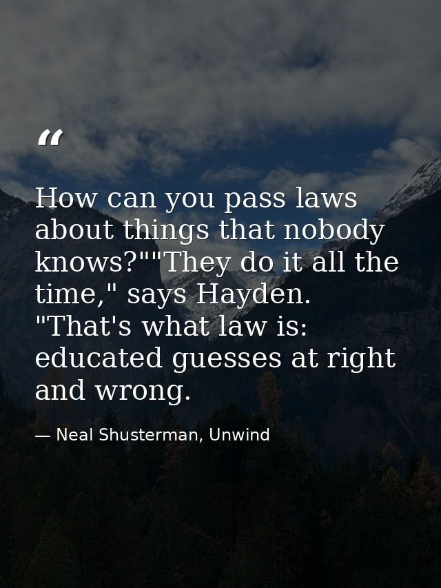How can you pass laws about things that nobody knows?""They do it all the time," says Hayden. "That's what law is: educa — Neal Shusterman, Unwind