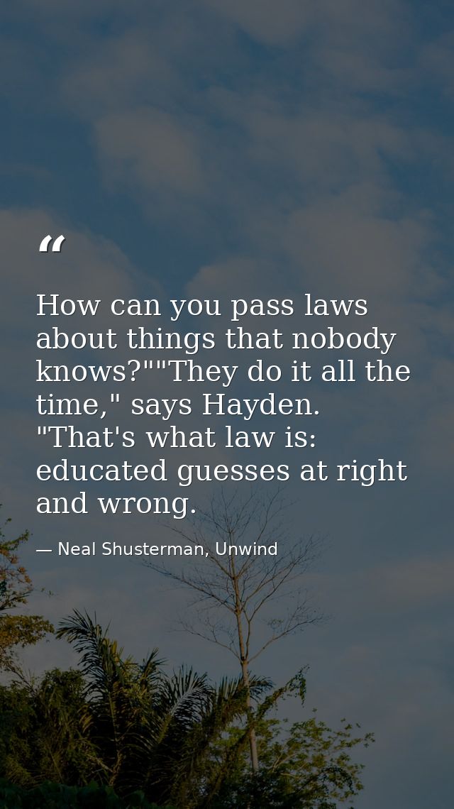 How can you pass laws about things that nobody knows?""They do it all the time," says Hayden. "That's what law is: educa — Neal Shusterman, Unwind