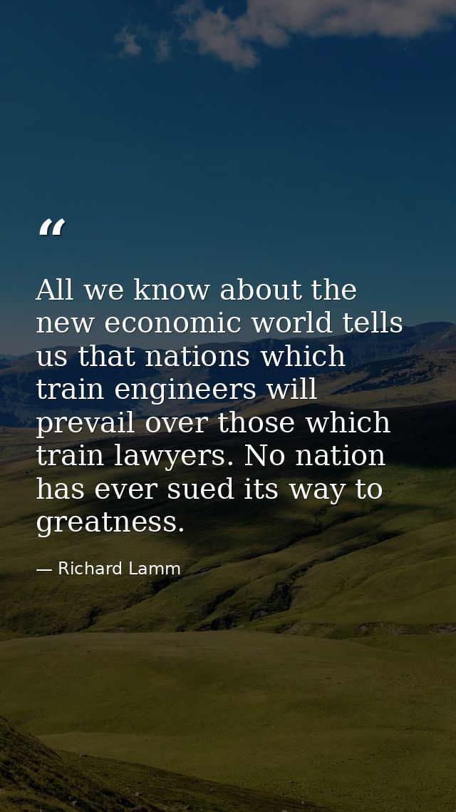 All we know about the new economic world tells us that nations which train engineers will prevail over those which train — Richard Lamm