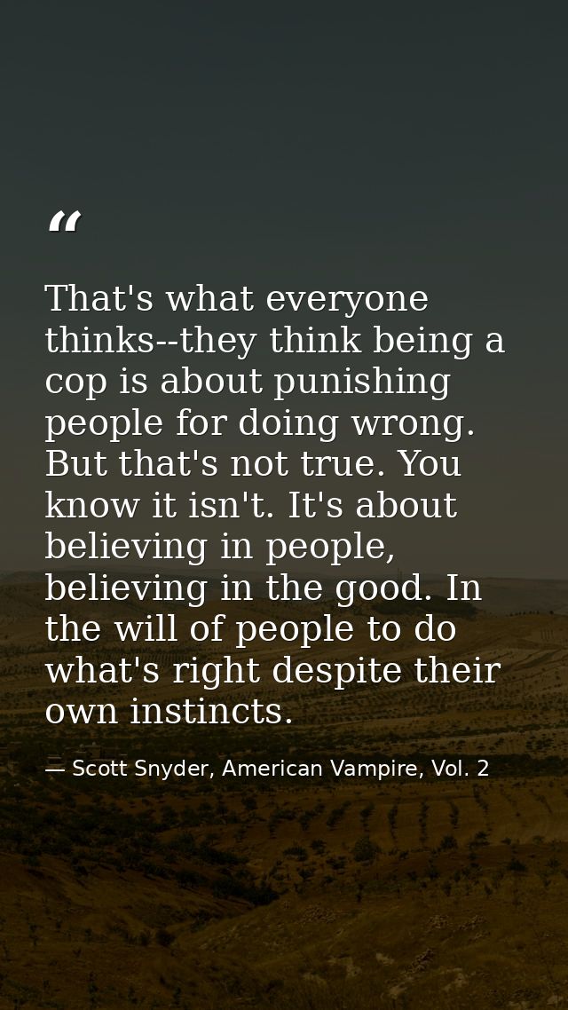 That's what everyone thinks--they think being a cop is about punishing people for doing wrong. But that's not true. You  — Scott Snyder, American Vampire, Vol. 2