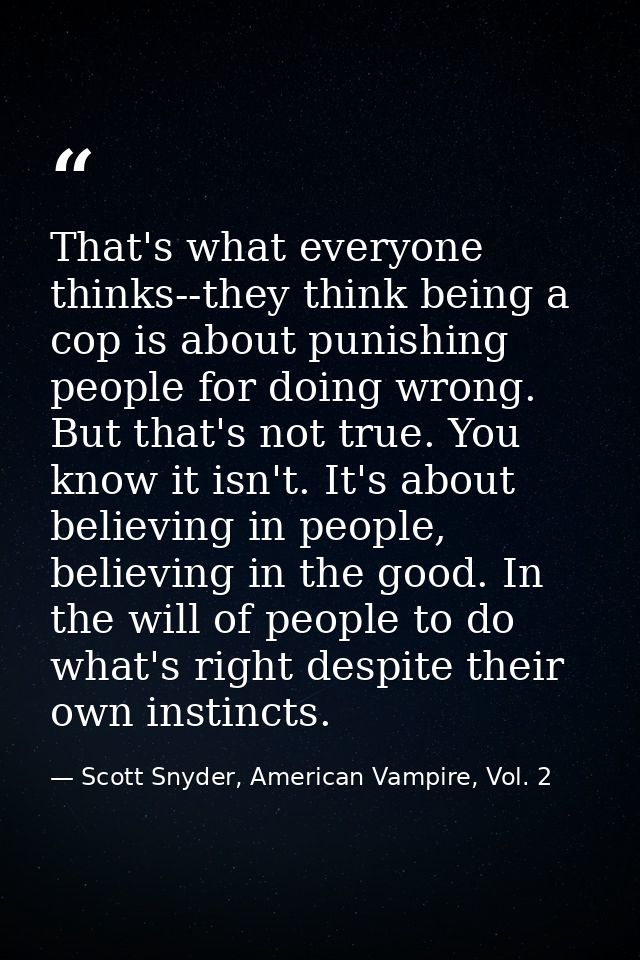 That's what everyone thinks--they think being a cop is about punishing people for doing wrong. But that's not true. You  — Scott Snyder, American Vampire, Vol. 2