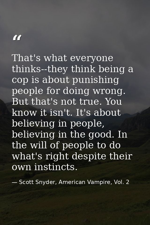 That's what everyone thinks--they think being a cop is about punishing people for doing wrong. But that's not true. You  — Scott Snyder, American Vampire, Vol. 2
