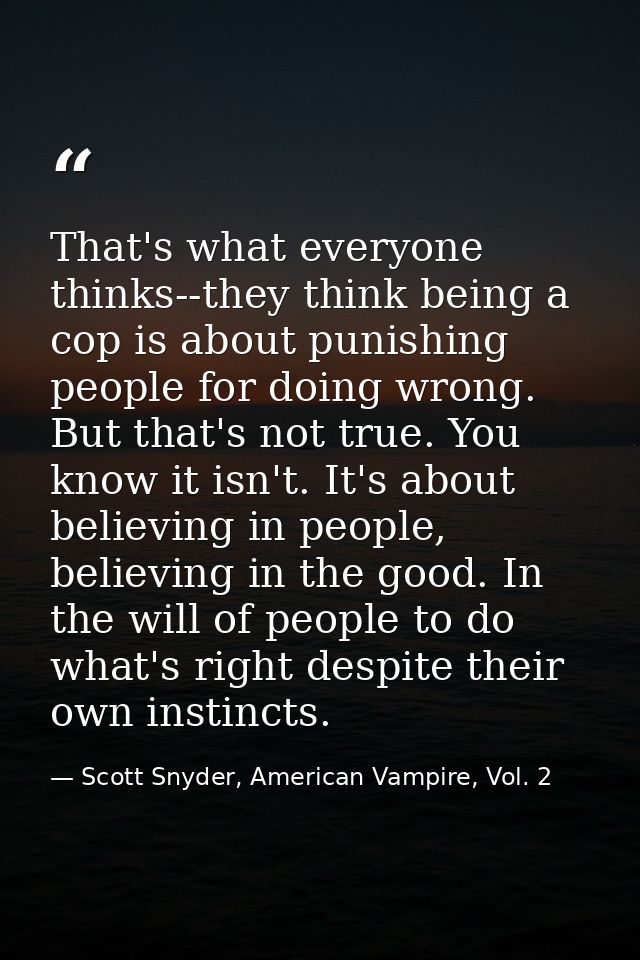 That's what everyone thinks--they think being a cop is about punishing people for doing wrong. But that's not true. You  — Scott Snyder, American Vampire, Vol. 2