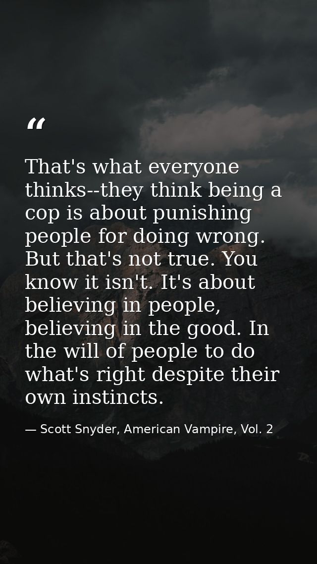 That's what everyone thinks--they think being a cop is about punishing people for doing wrong. But that's not true. You  — Scott Snyder, American Vampire, Vol. 2