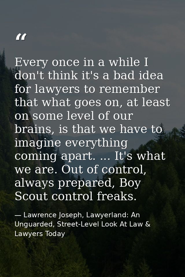 Every once in a while I don't think it's a bad idea for lawyers to remember that what goes on, at least on some level of — Lawrence Joseph, Lawyerland: An Unguarded, Street-Level Look At Law & Lawyers Today