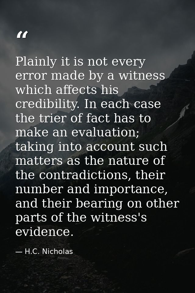 Plainly it is not every error made by a witness which affects his credibility. In each case the trier of fact has to mak — H.C. Nicholas