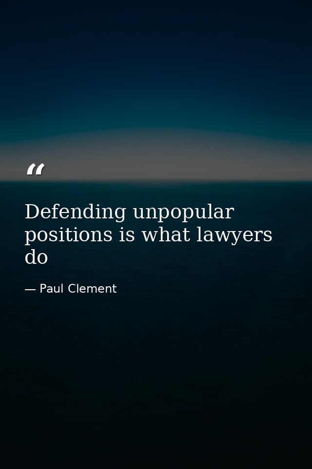 Defending unpopular positions is what lawyers do — Paul Clement