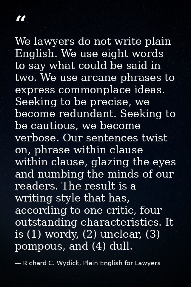 We lawyers do not write plain English. We use eight words to say what could be said in two. We use arcane phrases to exp — Richard C. Wydick, Plain English for Lawyers