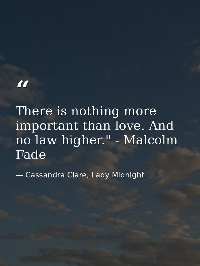 There is nothing more important than love. And no law higher." - Malcolm Fade — Cassandra Clare, Lady Midnight
