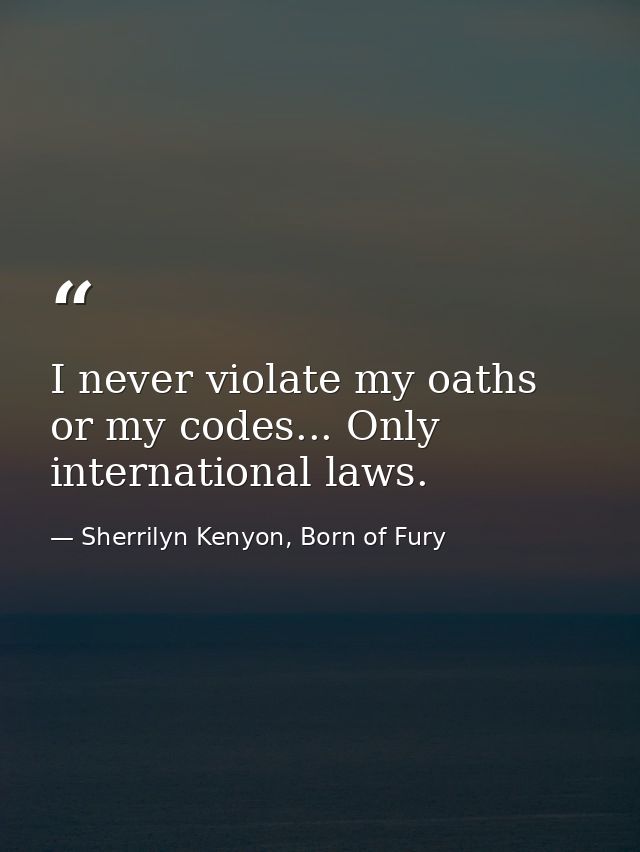 I never violate my oaths or my codes... Only international laws. — Sherrilyn Kenyon, Born of Fury