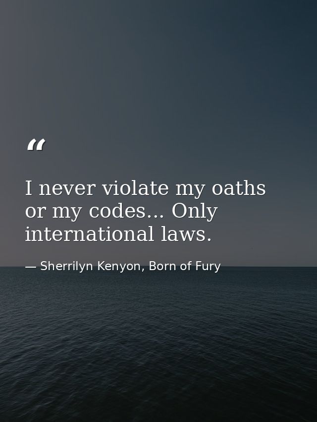 I never violate my oaths or my codes... Only international laws. — Sherrilyn Kenyon, Born of Fury