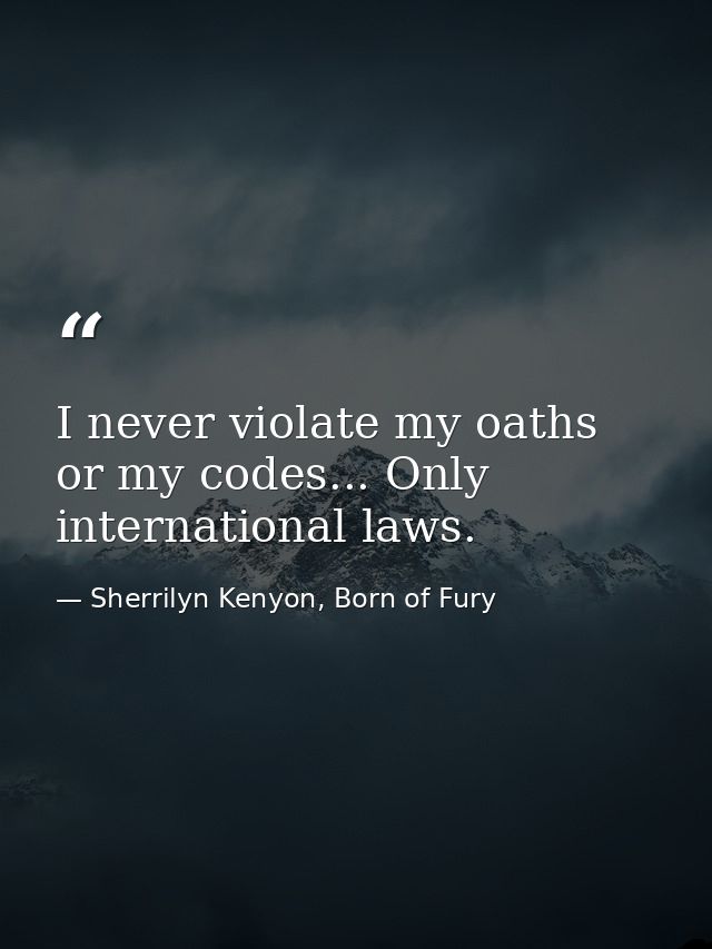 I never violate my oaths or my codes... Only international laws. — Sherrilyn Kenyon, Born of Fury