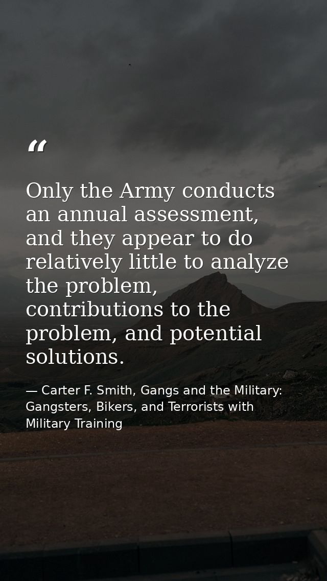 Only the Army conducts an annual assessment, and they appear to do relatively little to analyze the problem, contributio — Carter F. Smith, Gangs and the Military: Gangsters, Bikers, and Terrorists with Military Training