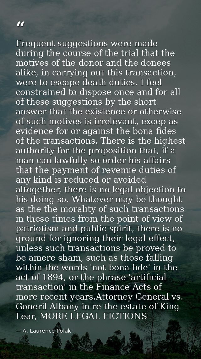 Frequent suggestions were made during the course of the trial that the motives of the donor and the donees alike, in car — A. Laurence Polak