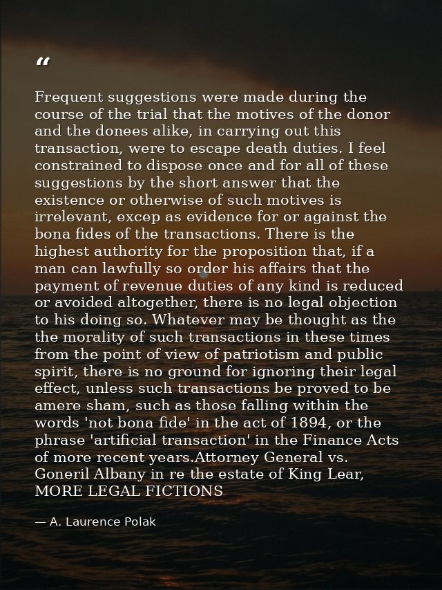Frequent suggestions were made during the course of the trial that the motives of the donor and the donees alike, in car — A. Laurence Polak