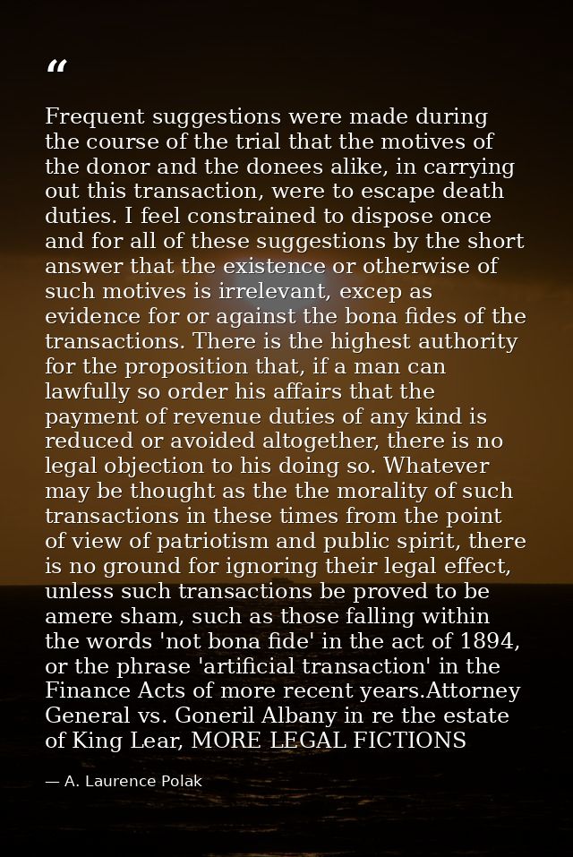 Frequent suggestions were made during the course of the trial that the motives of the donor and the donees alike, in car — A. Laurence Polak